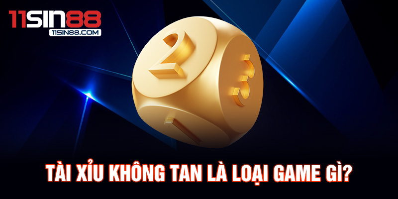 Tài xỉu không tan là loại game gì?