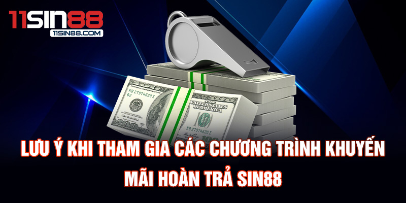 Lưu ý khi tham gia các chương trình khuyến mãi hoàn trả Sin88