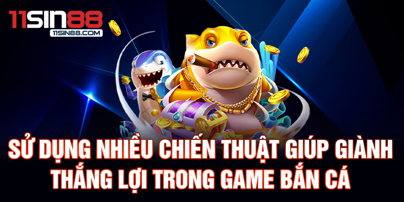 Sử dụng nhiều chiến thuật giúp giành thắng lợi trong game bắn cá.